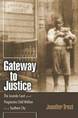 9780820326719-0820326712-Gateway to Justice: The Juvenile Court and Progressive Child Welfare in a Southern City (Studies in the Legal History of the South Ser.)