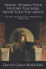 9781099516597-1099516595-Heroic Women Your History Teachers Never Told You About: Volume I: Ancient Egypt through the Viking Age