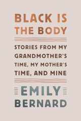 9780451493026-0451493028-Black Is the Body: Stories from My Grandmother's Time, My Mother's Time, and Mine