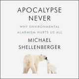 9781094162294-1094162299-Apocalypse Never: Why Environmental Alarmism Hurts Us All