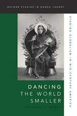 9780190265328-0190265329-Dancing the World Smaller: Staging Globalism in Mid-Century America (Oxford Studies in Dance Theory)