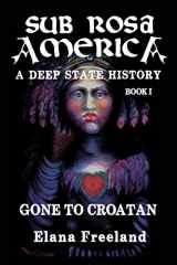 9781986644280-1986644286-Sub Rosa America, Book I: Gone to Croatan (SUB ROSA AMERICA: A DEEP STATE HISTORY)