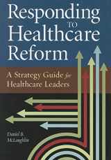 9781567934168-1567934161-Responding to Healthcare Reform: A Strategy Guide for Healthcare Leaders (ACHE Management)