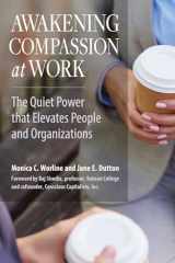 9781626564459-1626564450-Awakening Compassion at Work: The Quiet Power That Elevates People and Organizations