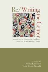 9781607327509-1607327503-Re/Writing the Center: Approaches to Supporting Graduate Students in the Writing Center