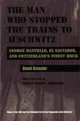9780815628736-0815628730-The Man Who Stopped the Trains to Auschwitz: George Mantello, El Salvador, and Switzerland’s Finest Hour (Religion, Theology and the Holocaust)