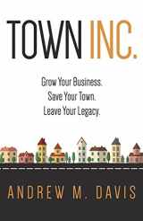9780996688901-0996688900-Town Inc: Grow Your Business. Save Your Town. Leave Your Legacy.