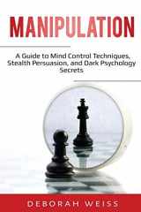 9781087863856-1087863856-Manipulation: A Guide to Mind Control Techniques, Stealth Persuasion, and Dark Psychology Secrets