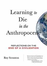 9780872866690-0872866696-Learning to Die in the Anthropocene: Reflections on the End of a Civilization (City Lights Open Media)