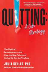 9781538722343-1538722348-Quitting: A Life Strategy: The Myth of Perseverance―and How the New Science of Giving Up Can Set You Free