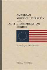 9781587310454-1587310457-American Multiculturalism and the Anti-Discrimination Regime: The Challenge to Liberal Pluralism