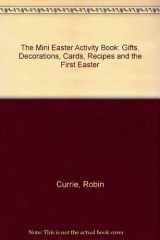 9780745921495-0745921493-The Mini Easter Activity Book: Gifts, Decorations, Cards, Recipes and the First Easter
