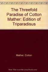 9780820315195-0820315192-The Threefold Paradise of Cotton Mather: An Edition of "Triparadisus"