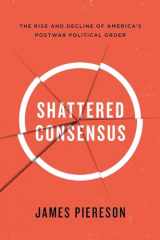9781594038952-1594038953-Shattered Consensus: The Rise and Decline of America's Postwar Political Order