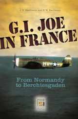 9780275990220-0275990222-G.I. Joe in France: From Normandy to Berchtesgaden (Praeger Security International)