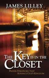 9780615675558-0615675557-The Key Is in the Closet: Prayer Strategies That Release God's Kingdom