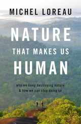 9780197628430-0197628435-Nature That Makes Us Human: Why We Keep Destroying Nature and How We Can Stop Doing So