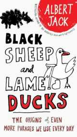 9780399535123-0399535128-Black Sheep and Lame Ducks: The Origins of Even More Phrases We Use Every Day