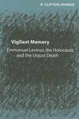 9780801883118-0801883113-Vigilant Memory: Emmanuel Levinas, the Holocaust, and the Unjust Death