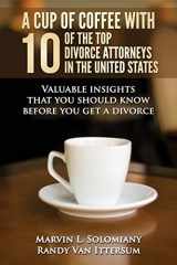 9781499249132-1499249136-A Cup Of Coffee With 10 Of The Top Divorce Attorneys In The United States: Valuable insights that you should know before you get a divorce