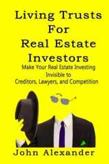 9781987481617-1987481615-Living Trusts for Real Estate Investors: Make Your Real Estate Investing Invisible to Creditors, Lawyers, and Competition