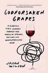 9781419735127-1419735128-Godforsaken Grapes: A Slightly Tipsy Journey through the World of Strange, Obscure, and Underappreciated Wine