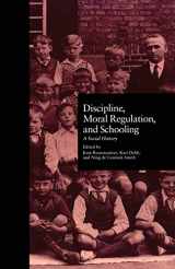 9781138967748-1138967742-Discipline, Moral Regulation, and Schooling: A Social History (Studies In The History Of Education)