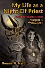 9780472050987-0472050982-My Life as a Night Elf Priest: An Anthropological Account of World of Warcraft (Technologies of the Imagination: New Media in Everyday Life)