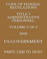 9781687567789-1687567786-CODE OF FEDERAL REGULATIONS TITLE 5 ADMINISTRATIVE PERSONNEL VOLUME 3 OF 3 2019: PARTS 1200 TO 10101