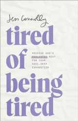 9781540902504-1540902501-Tired of Being Tired: Receive God’s Realistic Rest for Your Soul-Deep Exhaustion (Includes Rhythms and Reflections for Fatigued Women to Experience the Abundant Life God Intended)