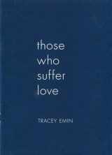 9781906072308-1906072302-Tracey Emin: Those Who Suffer Love