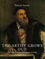 9780300121230-0300121237-The Artist Grows Old: The Aging of Art and Artists in Italy, 1500-1800