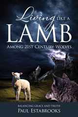 9781988928784-1988928788-Living Like A Lamb Among 21st Century Wolves: Balancing Grace and Truth
