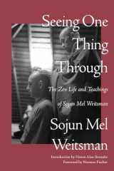 9781640096196-1640096191-Seeing One Thing Through: The Zen Life and Teachings of Sojun Mel Weitsman