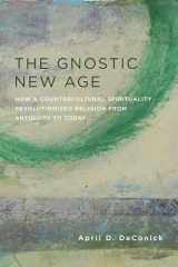 9780231170772-0231170777-The Gnostic New Age: How a Countercultural Spirituality Revolutionized Religion from Antiquity to Today