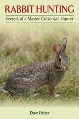 9781620870938-1620870932-Rabbit Hunting: Secrets of a Master Cottontail Hunter