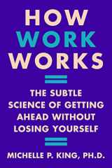 9780063224575-0063224577-How Work Works: The Subtle Science of Getting Ahead Without Losing Yourself