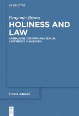 9783111358970-3111358976-Holiness and Law: Kabbalistic Customs and Sexual Abstinence in Hasidism (Studia Judaica, 129)