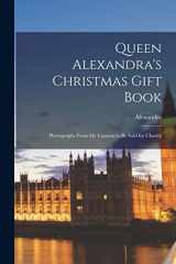 9781015443532-1015443532-Queen Alexandra's Christmas Gift Book: Photographs From My Camera to Be Sold for Charity