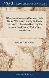 9781385725160-1385725168-Of the law of Nature and Nations. Eight Books. Written in Latin by the Baron Pufendorf, ... Translated Into English, From the Best Edition. With a Short Introduction
