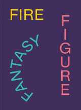 9781636810836-1636810837-Fire Figure Fantasy: Selections from ICA Miami's Collection