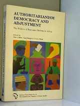 9789171063212-9171063218-Authoritarianism, Democracy and Adjustment: The Politics of Economic Reform in Africa