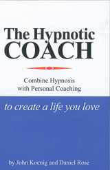 9780967909912-0967909910-The Hypnotic Coach: Combine Hypnosis with Personal Coaching to Create a Life You Love