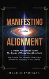9781954596078-1954596073-Manifesting with Alignment: 7 Hidden Principles to Master the Energy of Thoughts and Emotions - How to Raise Your Vibration Instantly and Shift to the Frequency of Your Desires (Law of Attraction)