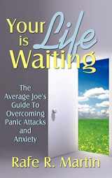 9781434316806-1434316807-Your Life is Waiting: The Average Joe's Guide to Overcoming Panic Attacks and Anxiety
