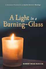 9781532696954-1532696957-A Light in a Burning-Glass: A Systematic Presentation of Austin Farrer's Theology