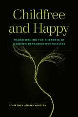 9781646424382-1646424387-Childfree and Happy: Transforming the Rhetoric of Women's Reproductive Choices