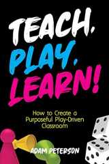 9781951600167-1951600169-Teach, Play, Learn!: How to Create a Purposeful Play-Driven Classroom