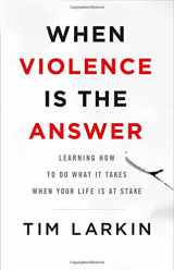 9780316354646-0316354643-When Violence Is the Answer: Learning How to Do What It Takes When Your Life Is at Stake
