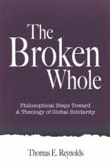 9780791466124-0791466124-The Broken Whole: Philosophical Steps Toward a Theology of Global Solidarity (Suny Series in Theology and Continental Thought)